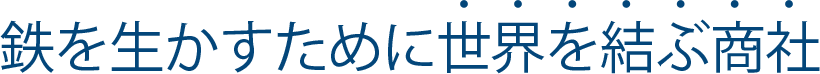 鉄を生かすために世界を結ぶ商社